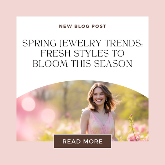 Spring Jewelry Trends: Fresh Styles to Bloom This Season