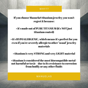 ManuelaS, Pure Titanium, Hypoalergenic, allergic reactions, allergies, strong titanium, very light material, most biocomatible metal, resistant to corrosion, salt water